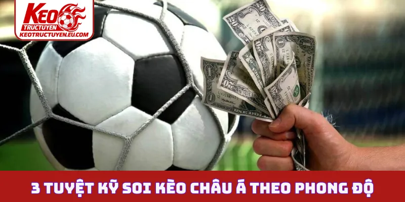 3 tuyệt kỹ soi kèo Châu Á theo phong độ