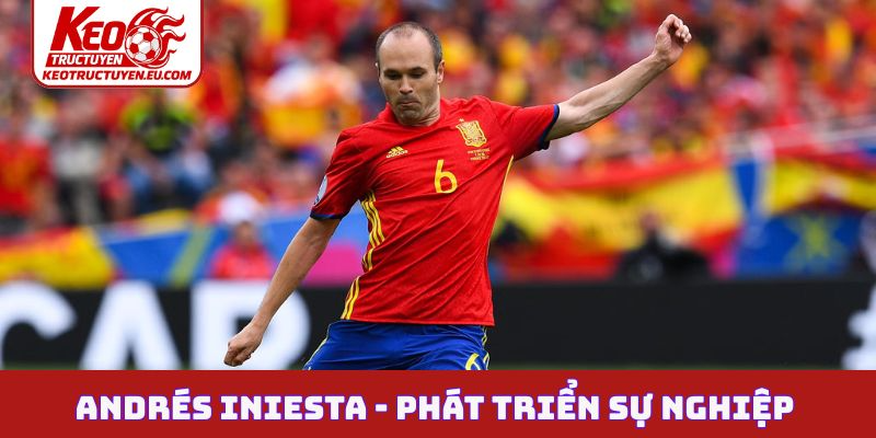 Andrés Iniesta - Thông tin phát triển sự nghiệp chơi bóng