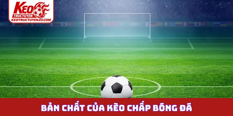 Bản chất của kèo chấp bóng đá