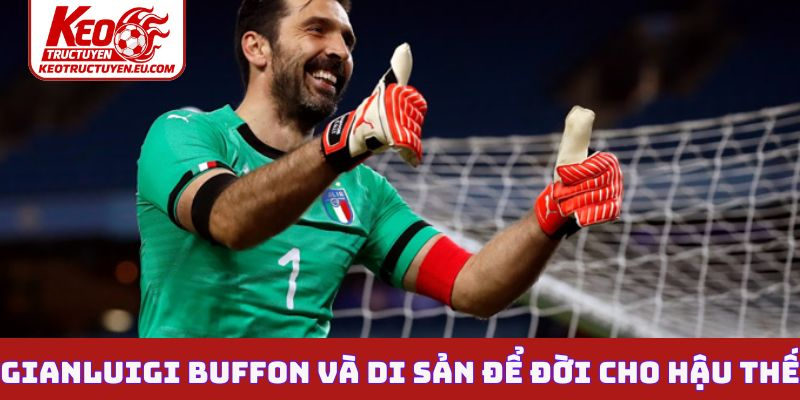 Gianluigi Buffon và di sản để đời cho hậu thế
