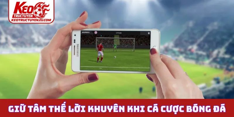 Giữ tâm thế nhờ lời khuyên khi cá cược bóng đá