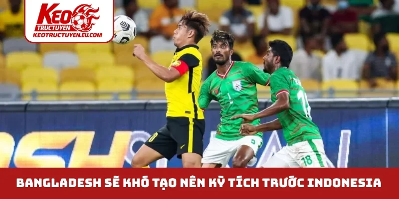 Bangladesh sẽ khó tạo nên kỳ tích trước Indonesia 