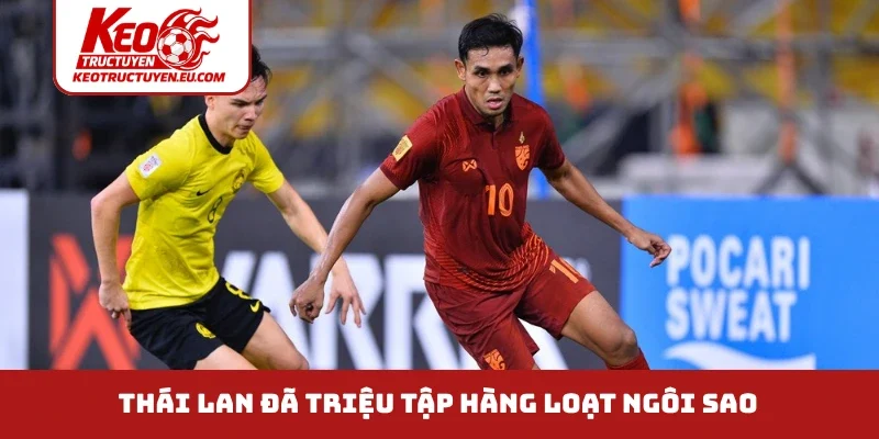 Thái Lan đã triệu tập hàng loạt ngôi sao 