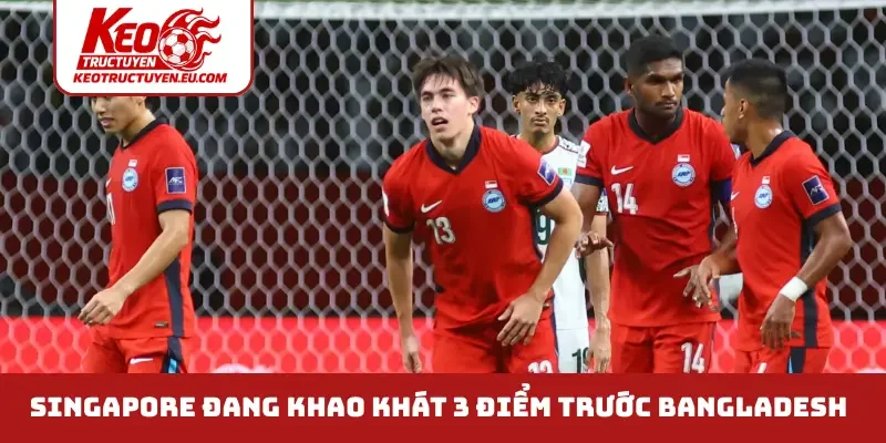 Singapore đang khao khát 3 điểm trước Bangladesh