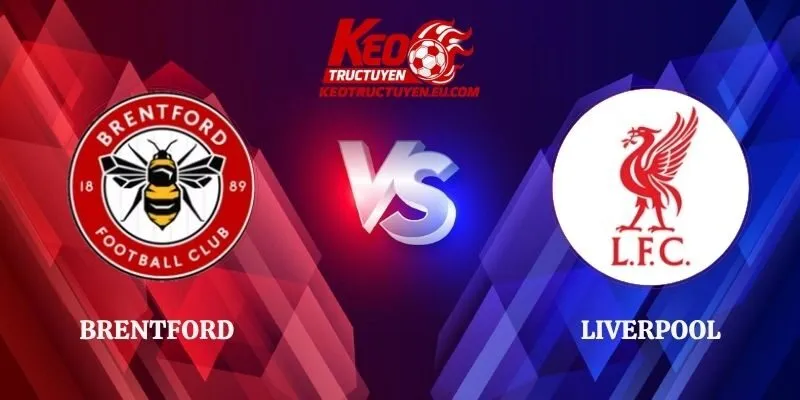 Soi Kèo Brentford vs Liverpool 21h00 17/10 Ngoại Hạng Anh